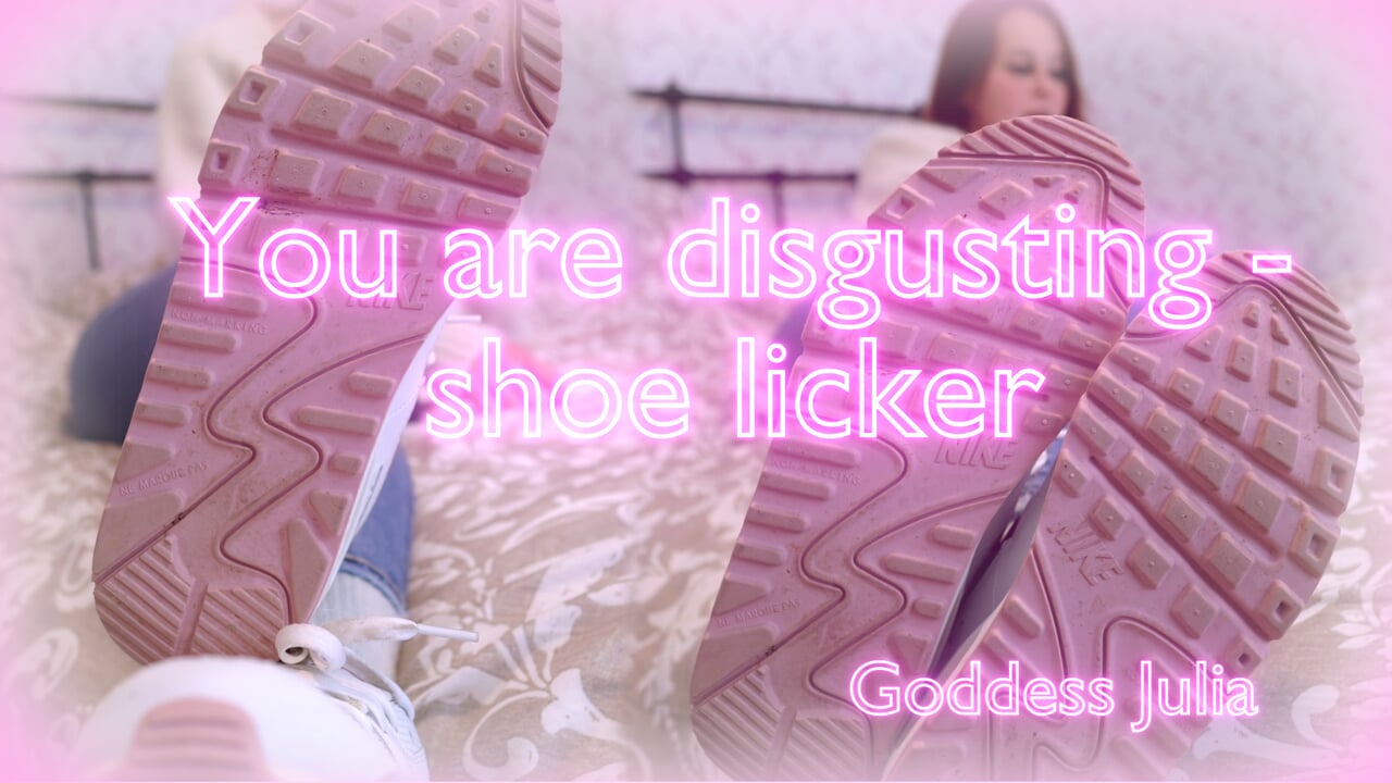 You are disgusting - shoe licker